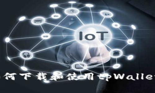 全面解析：如何下载和使用tpWallet的详细教程