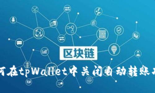 如何在tpWallet中关闭自动转账功能
