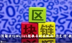 如何解决tpWallet转换币时出现的“待支