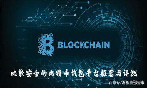 比较安全的比特币钱包平台推荐与评测
