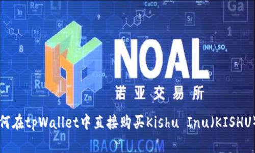 如何在tpWallet中直接购买Kishu Inu（KISHU）币