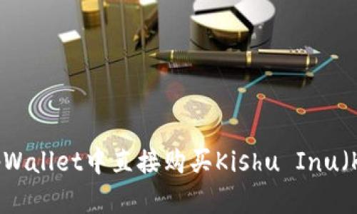 如何在tpWallet中直接购买Kishu Inu（KISHU）币