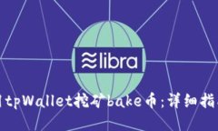 如何使用tpWallet挖矿bake币：详细指南与