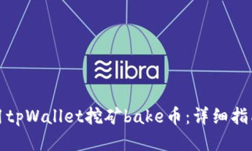 如何使用tpWallet挖矿bake币：详细指南与技巧