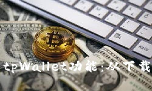 全方位解析如何拥有tpWallet功能：从下载到使用的一站式指南