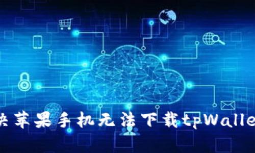 如何解决苹果手机无法下载tpWallet的问题