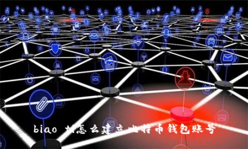 biao ti怎么建立比特币钱包账号