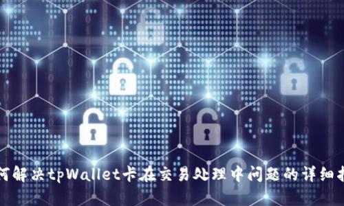 如何解决tpWallet卡在交易处理中问题的详细指南