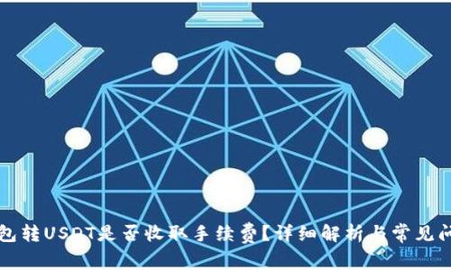 钱包转USDT是否收取手续费？详细解析与常见问题