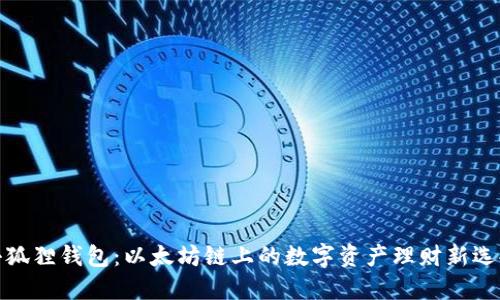 小狐狸钱包：以太坊链上的数字资产理财新选择
