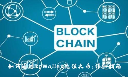 如何通过tpWallet充值火币：详细指南