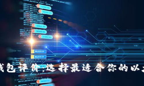 以太坊钱包评价：选择最适合你的以太坊钱包
