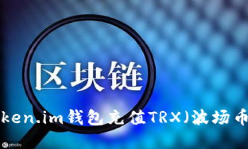 如何使用token.im钱包充值TRX（波场币）：完整指南
