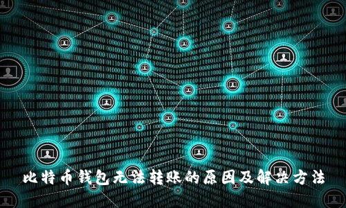比特币钱包无法转账的原因及解决方法