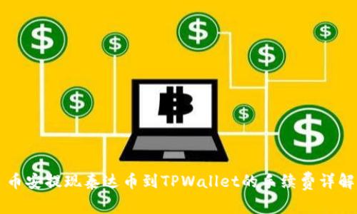 币安提现泰达币到TPWallet的手续费详解