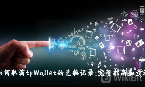 如何取消tpWallet的兑换记录：完整指南和步骤