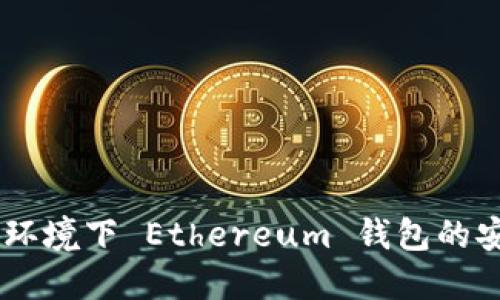 Linux 环境下 Ethereum 钱包的安装指南
