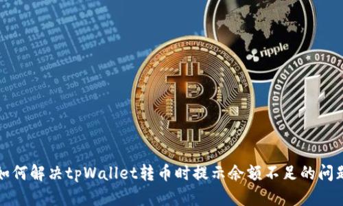 如何解决tpWallet转币时提示余额不足的问题