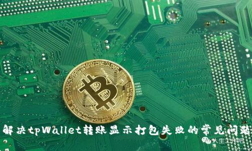 解决tpWallet转账显示打包失败的常见问题