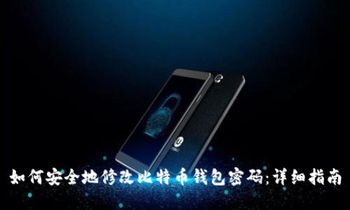 如何安全地修改比特币钱包密码：详细指南