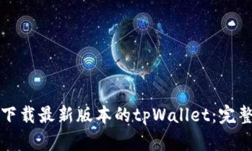 如何下载最新版本的tpWallet：完整指南