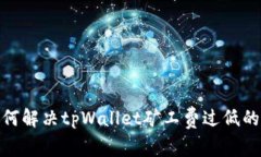 : 如何解决tpWallet矿工费过低的问题
