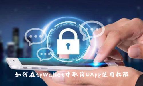 如何在tpWallet中取消DApp使用权限