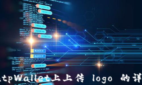 
如何在tpWallet上上传 logo 的详细指南