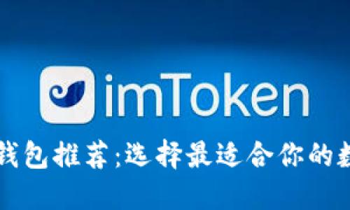 以太坊最新版本钱包推荐：选择最适合你的数字资产管理工具