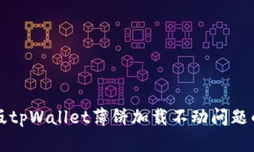 解决苹果版tpWallet薄饼加载不动问题的全面指南