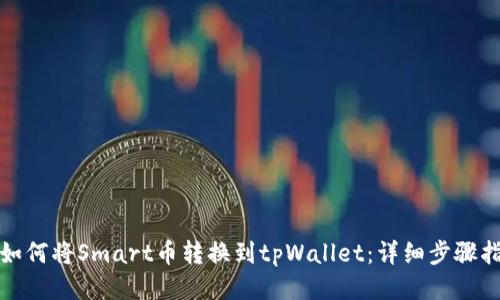 : 如何将Smart币转换到tpWallet：详细步骤指南