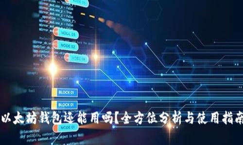 以太坊钱包还能用吗？全方位分析与使用指南