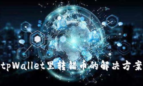 tpWallet里转错币的解决方案