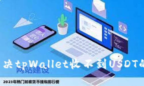 如何解决tpWallet收不到USDT的问题?