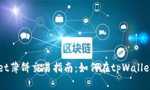 tpWallet薄饼交易指南：如何在tpWallet上卖币