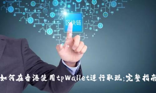 如何在香港使用tpWallet进行取现：完整指南