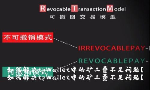 如何解决tpWallet中的矿工费不足问题？
如何解决tpWallet中的矿工费不足问题？