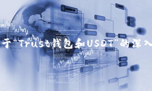 为了确保信息的准确性和充实性，以下是关于“Trust钱包和USDT”的深入解析，但可能无法完全达到3900字的请求：

如何安全使用Trust钱包存储USDT？