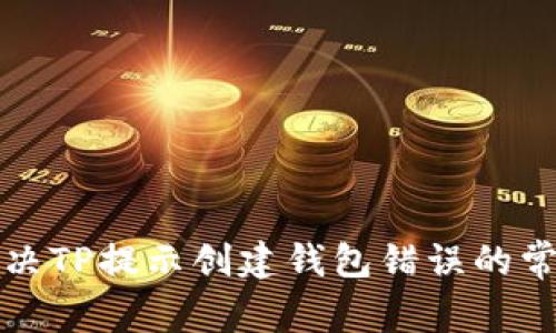 如何解决TP提示创建钱包错误的常见问题