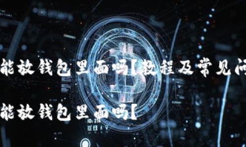 狗狗币能放钱包里面吗？教程及常见问题解析

狗狗币能放钱包里面吗？