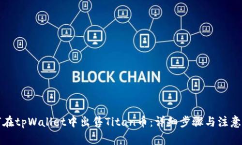 如何在tpWallet中出售Titan币：详细步骤与注意事项