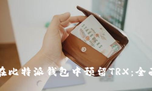 如何在比特派钱包中预留TRX：全面指南