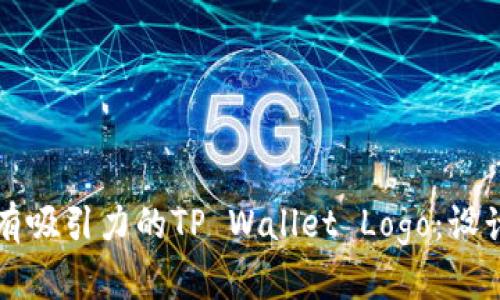 如何设计一个具有吸引力的TP Wallet Logo：设计理念与最佳实践