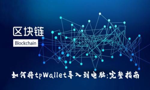 如何将tpWallet导入到电脑：完整指南