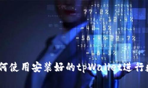 全面解析：如何使用安装好的tpWallet进行数字资产管理