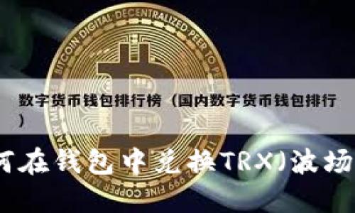如何在钱包中兑换TRX（波场币）
