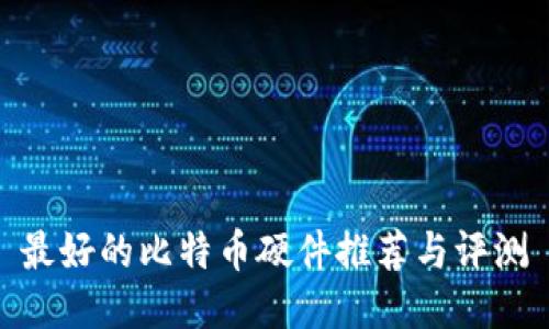 最好的比特币硬件推荐与评测