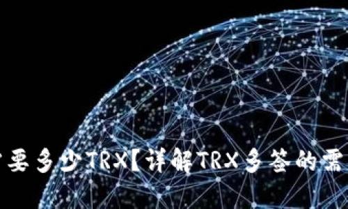 被多签需要多少TRX？详解TRX多签的需求与解锁